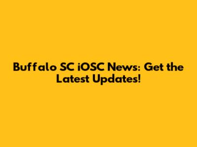 Buffalo SC iOSC News: Get the Latest Updates!