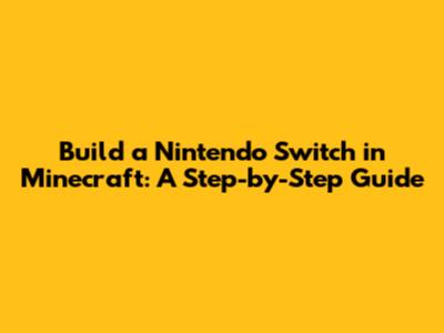 Build a Nintendo Switch in Minecraft: A Step-by-Step Guide