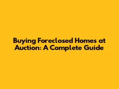 Buying Foreclosed Homes at Auction: A Complete Guide
