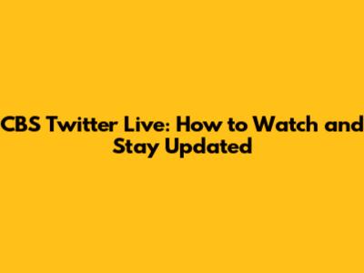 CBS Twitter Live: How to Watch and Stay Updated
