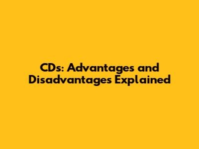 CDs: Advantages and Disadvantages Explained