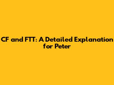 CF and FTT: A Detailed Explanation for Peter