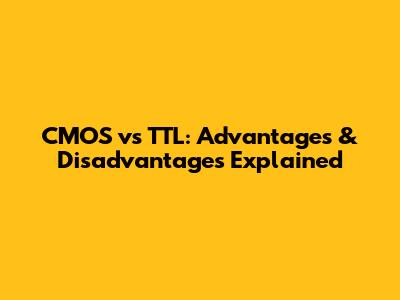 CMOS vs TTL: Advantages & Disadvantages Explained
