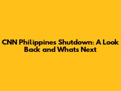 CNN Philippines Shutdown: A Look Back and What's Next