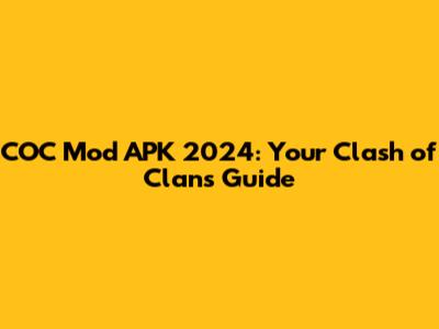COC Mod APK 2024: Your Clash of Clans Guide