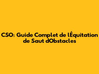 CSO: Guide Complet de l'Équitation de Saut d'Obstacles