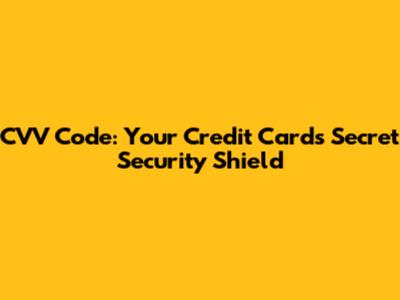 CVV Code: Your Credit Card's Secret Security Shield