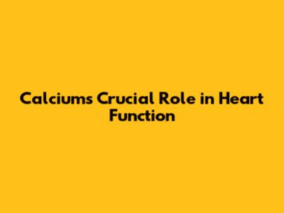 Calcium's Crucial Role in Heart Function