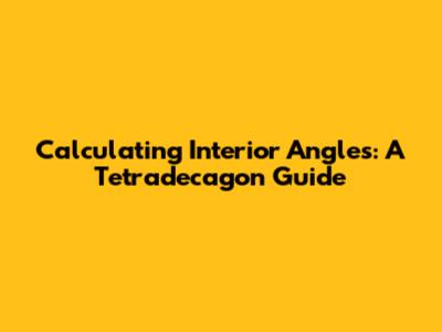Calculating Interior Angles: A Tetradecagon Guide