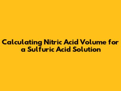 Calculating Nitric Acid Volume for a Sulfuric Acid Solution
