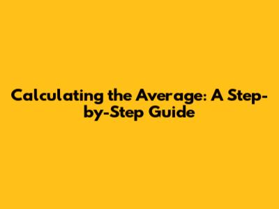 Calculating the Average: A Step-by-Step Guide