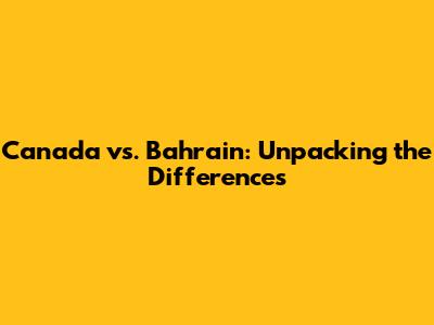 Canada vs. Bahrain: Unpacking the Differences