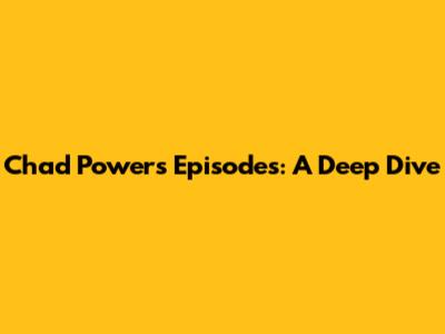 Chad Powers Episodes: A Deep Dive