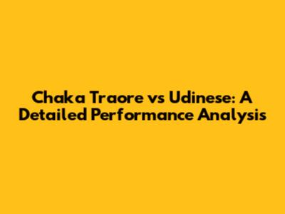 Chaka Traore vs Udinese: A Detailed Performance Analysis