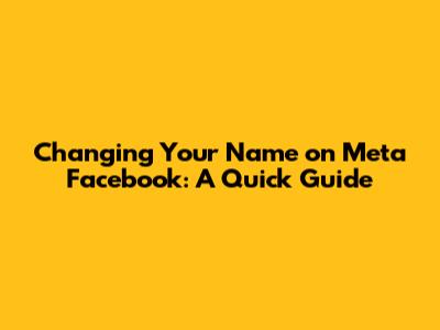 Changing Your Name on Meta Facebook: A Quick Guide