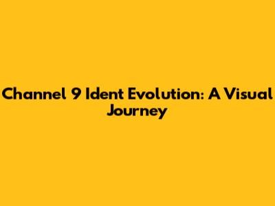 Channel 9 Ident Evolution: A Visual Journey