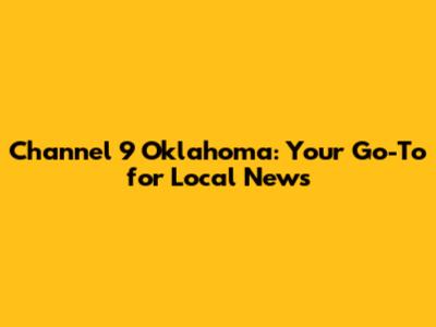Channel 9 Oklahoma: Your Go-To for Local News
