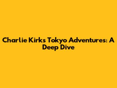 Charlie Kirk's Tokyo Adventures: A Deep Dive