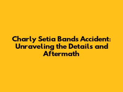 Charly Setia Band's Accident: Unraveling the Details and Aftermath