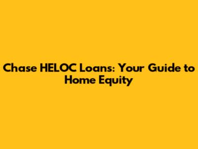 Chase HELOC Loans: Your Guide to Home Equity