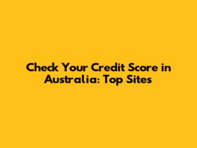 Check Your Credit Score in Australia: Top Sites