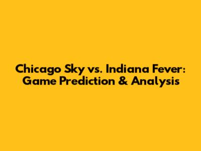 Chicago Sky vs. Indiana Fever: Game Prediction & Analysis