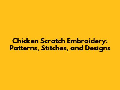 Chicken Scratch Embroidery: Patterns, Stitches, and Designs