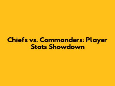 Chiefs vs. Commanders: Player Stats Showdown