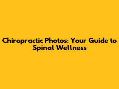 Chiropractic Photos: Your Guide to Spinal Wellness