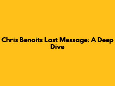 Chris Benoit's Last Message: A Deep Dive