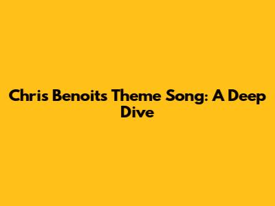 Chris Benoit's Theme Song: A Deep Dive