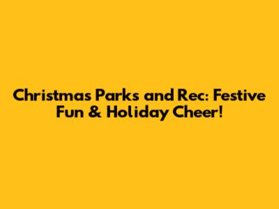 Christmas Parks and Rec: Festive Fun & Holiday Cheer!