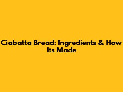 Ciabatta Bread: Ingredients & How It's Made