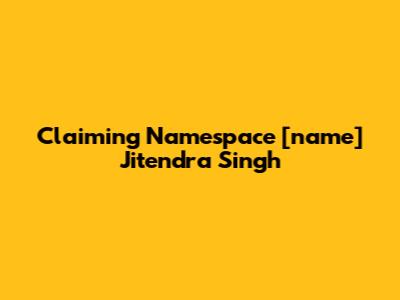 Claiming Namespace [name] Jitendra Singh