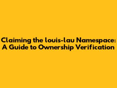 Claiming the 'louis-lau' Namespace: A Guide to Ownership Verification