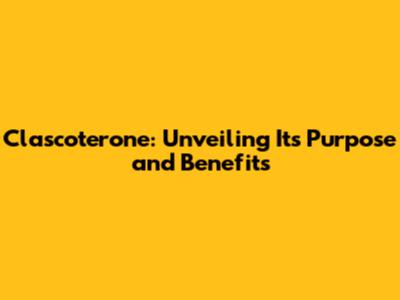 Clascoterone: Unveiling Its Purpose and Benefits