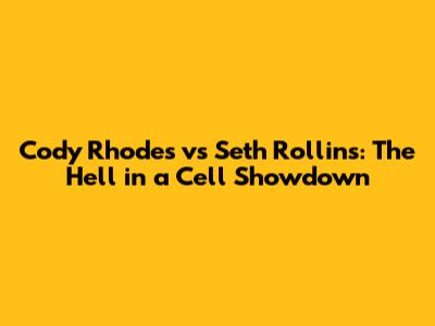 Cody Rhodes vs Seth Rollins: The Hell in a Cell Showdown