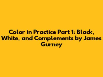 Color in Practice Part 1: Black, White, and Complements by James Gurney