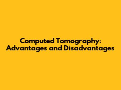 Computed Tomography: Advantages and Disadvantages