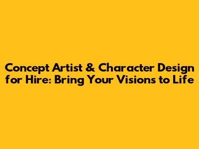 Concept Artist & Character Design for Hire: Bring Your Visions to Life