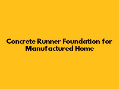 Concrete Runner Foundation for Manufactured Home