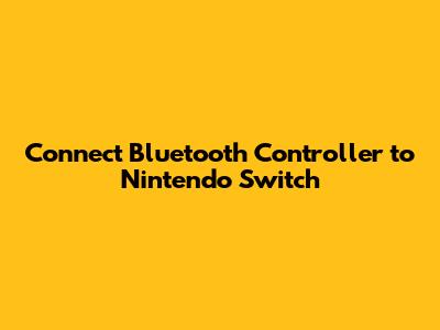 Connect Bluetooth Controller to Nintendo Switch