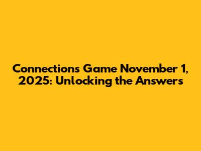 Connections Game November 1, 2025: Unlocking the Answers