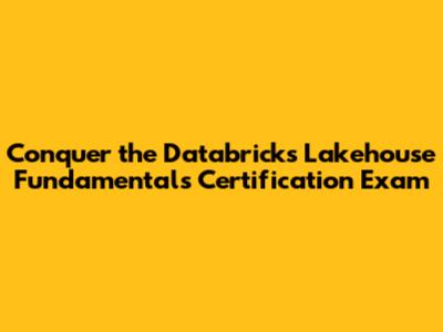 Conquer the Databricks Lakehouse Fundamentals Certification Exam