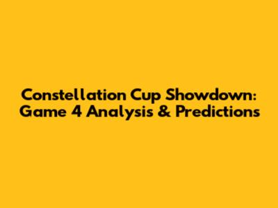 Constellation Cup Showdown: Game 4 Analysis & Predictions