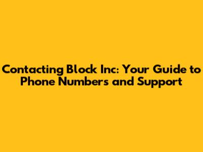 Contacting Block Inc: Your Guide to Phone Numbers and Support