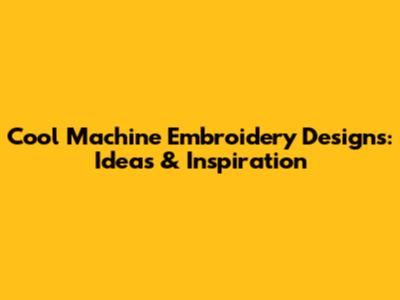 Cool Machine Embroidery Designs: Ideas & Inspiration