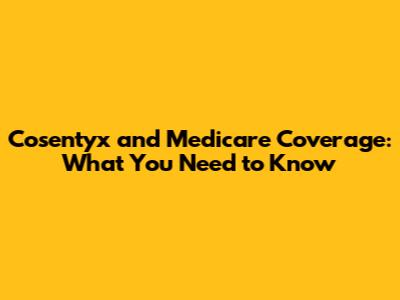 Cosentyx and Medicare Coverage: What You Need to Know