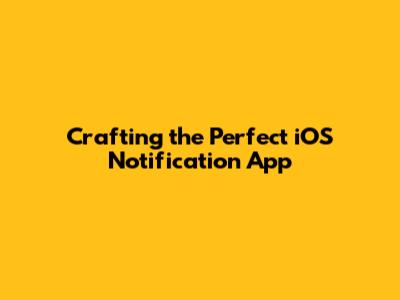 Crafting the Perfect iOS Notification App