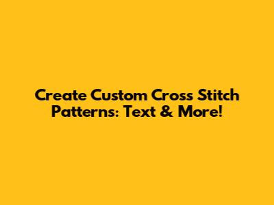 Create Custom Cross Stitch Patterns: Text & More!